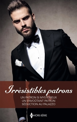 Irrésistibles patrons. Un patron si mystérieux ; Un envoûtant patron ; Séduction au Palazz