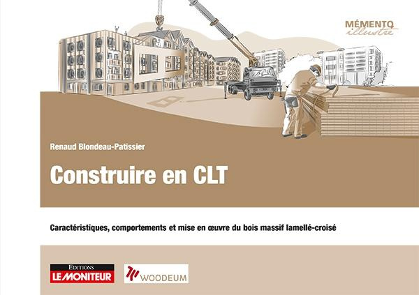 Construire en CLT. Caractéristiques, comportements et mise en oeuvre du bois massif lamellé-croisé