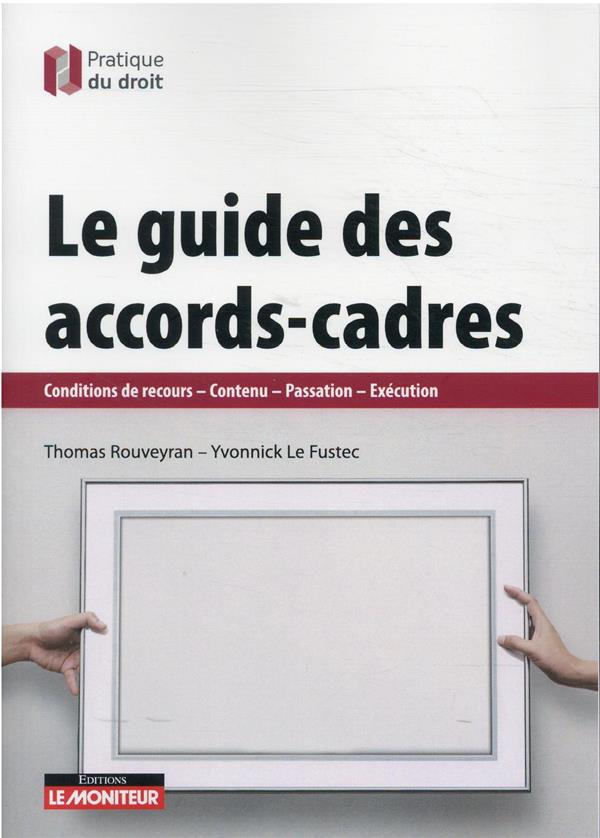 Le guide des accords-cadres. Conditions de recours - Contenu - Passation - Exécution