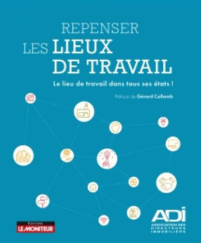 Repenser les lieux de travail. Le lieu de travail dans tous ses états !