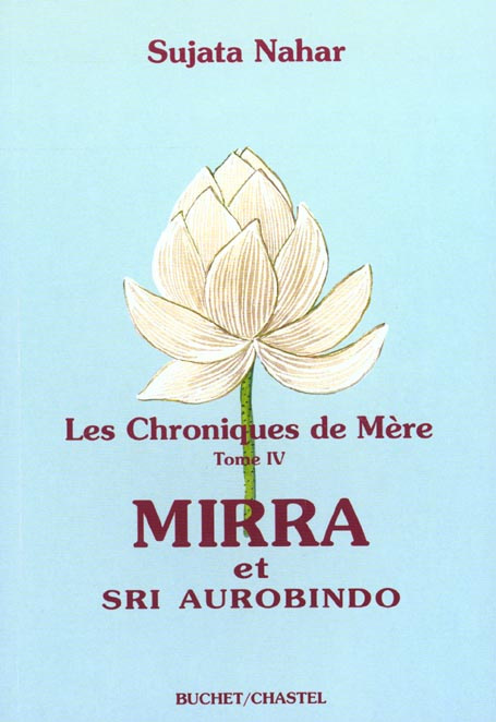 Les chroniques de Mère. Tome 4, Mirra et Sri Aurobindo