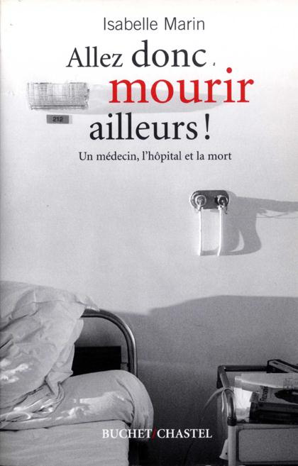 Allez donc mourir ailleurs ! Un médecin, l'hôpital et la mort