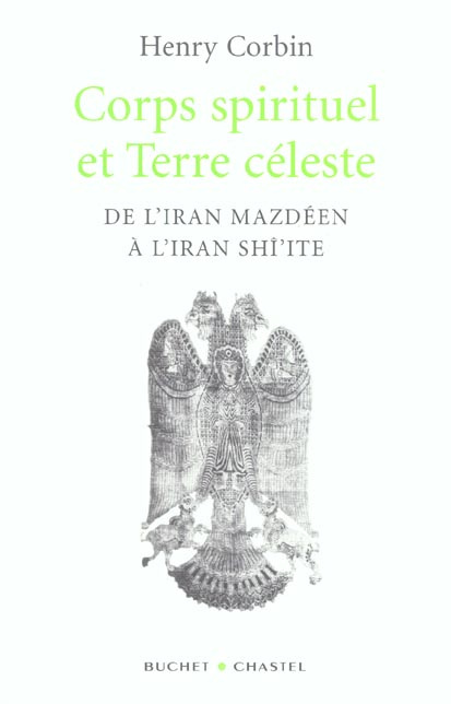 Corps spirituel et Terre céleste. De l'Iran Mazdéen à l'Iran Shî'ite, 3e édition