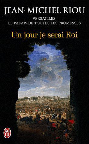 Un jour je serai roi (1638-1664). Versailles, le palais de toutes les promesses