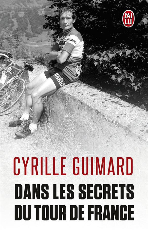 Dans les secrets du Tour de France. Avec Jacques, Eddy, Bernard, Laurent, Lance et les autres...