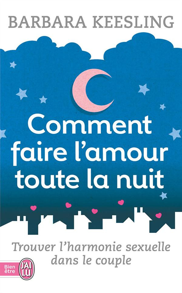 Comment faire l'amour toute la nuit. Trouver l'harmonie sexuelle dans le couple