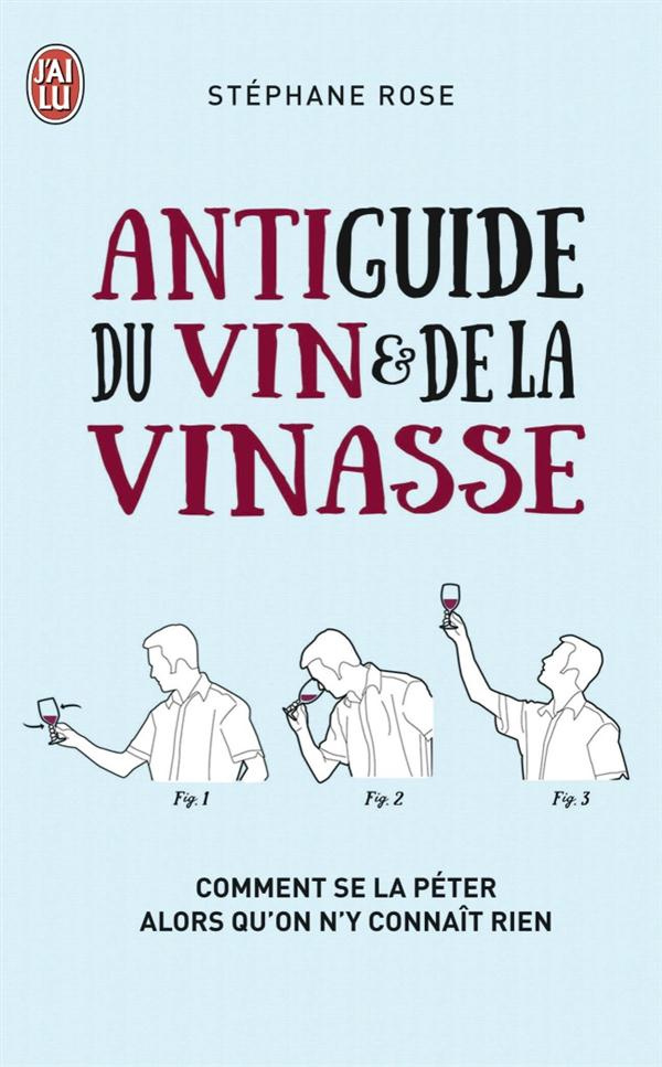 Antiguide du vin et de la vinasse. Comment se la péter alors qu'on n'y connaît rien