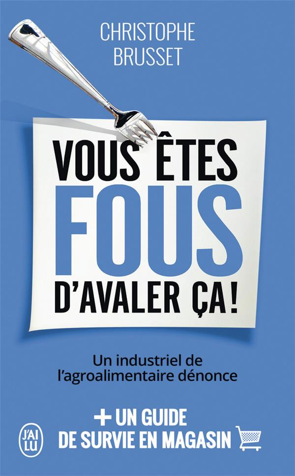 Vous êtes fous d'avaler ça ! Un industriel de l'agroalimentaire dénonce
