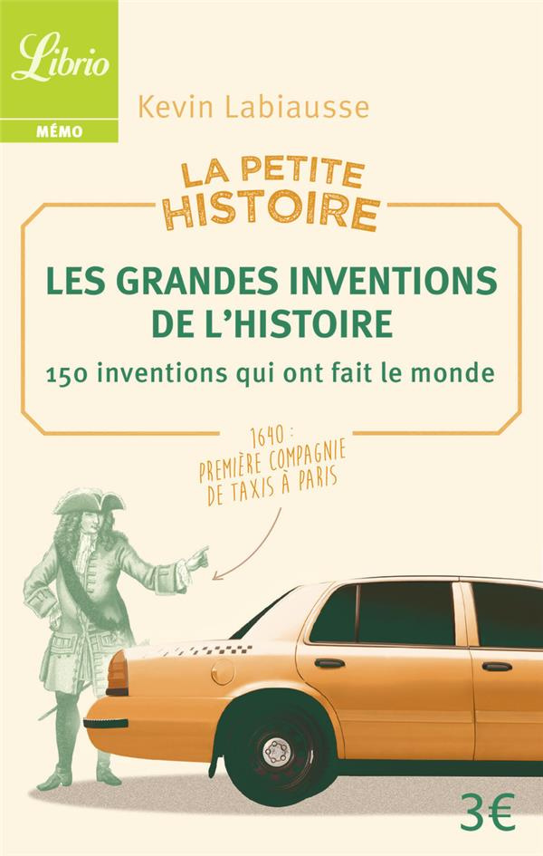 La petite histoire. Les grandes inventions de l'Histoire. 150 inventions qui ont fait le monde