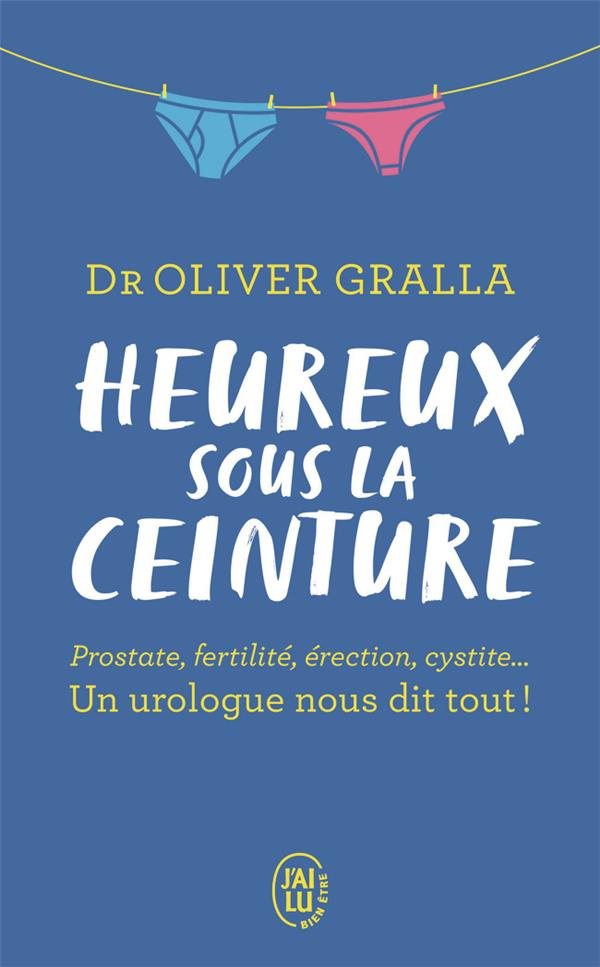 HEUREUX SOUS LA CEINTURE - PROSTATE, FERTILITE, ERECTION, CYSTITE... UN UROLOGUE NOUS DIT TOUT !