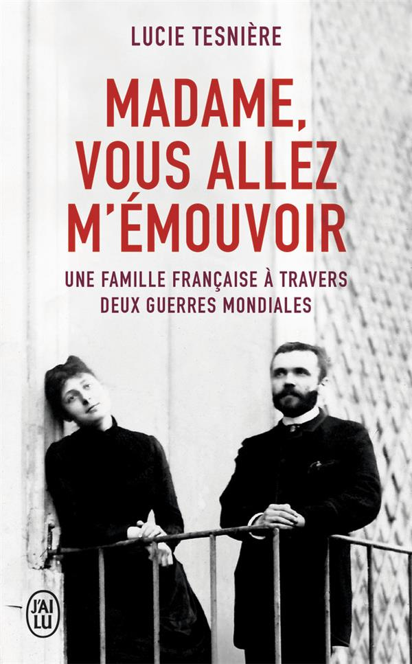 MADAME, VOUS ALLEZ M'EMOUVOIR - UNE FAMILLE FRANCAISE A TRAVERS DEUX GUERRES MONDIALES