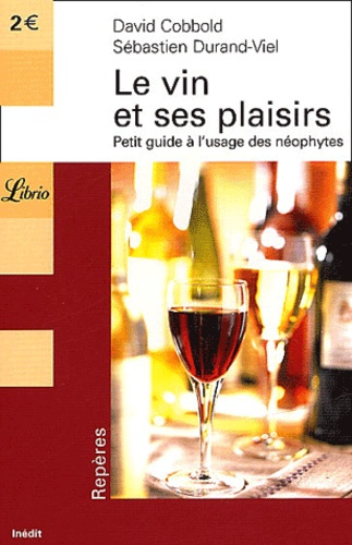 Le vin et ses plaisirs . Petit guide à l'usage des néophytes