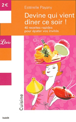 Devine qui vient dîner ce soir ! 40 recettes faciles pour épater vos invités