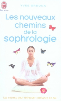 Les nouveaux chemins de la sophrologie. Les secrets pour retrouver confiance en soi