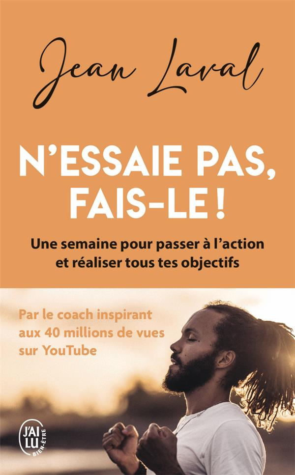 N'essaie pas, fais-le ! Une semaine pour passer à l'action et réaliser tous tes objectifs