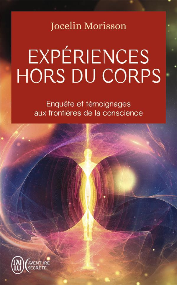 Expériences hors du corps. Enquête et témoignages aux frontières de la conscience