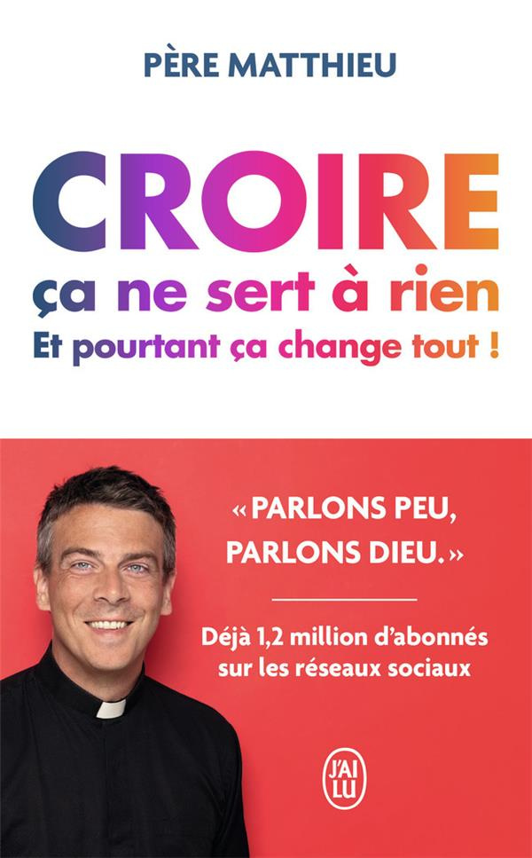 Croire ça ne sert à rien. Et pourtant, ça change tout !