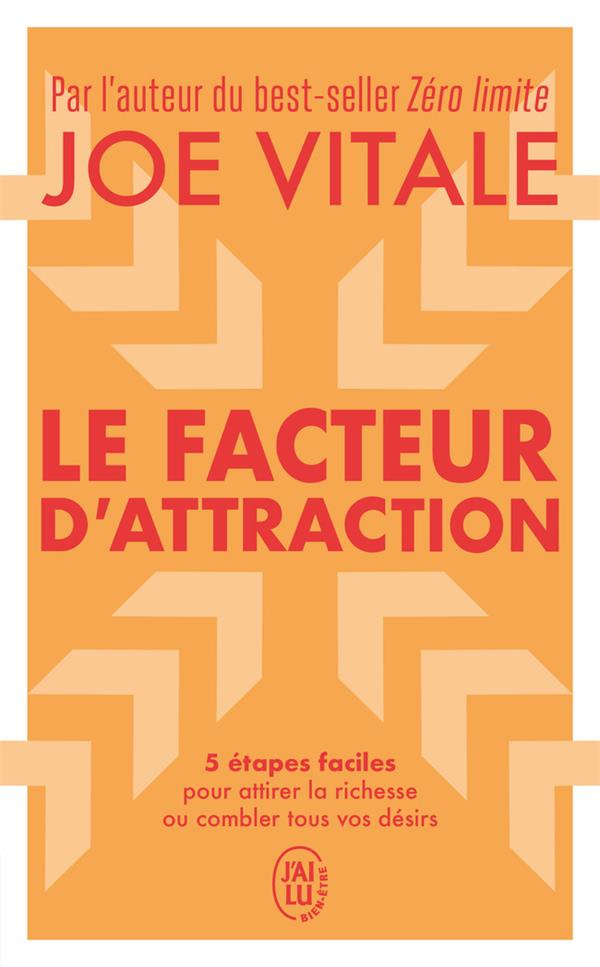 Le facteur d'attraction. 5 étapes faciles pour attirer la richesse ou combler tous vos désirs