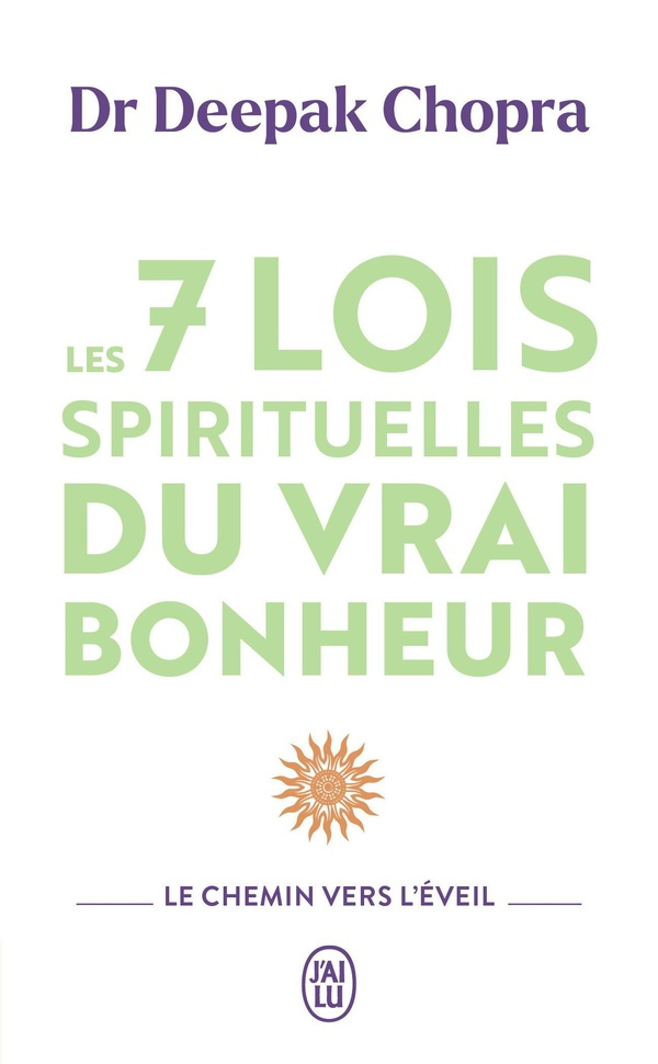 Les 7 lois spirituelles du vrai bonheur. Le chemin vers l'eveil