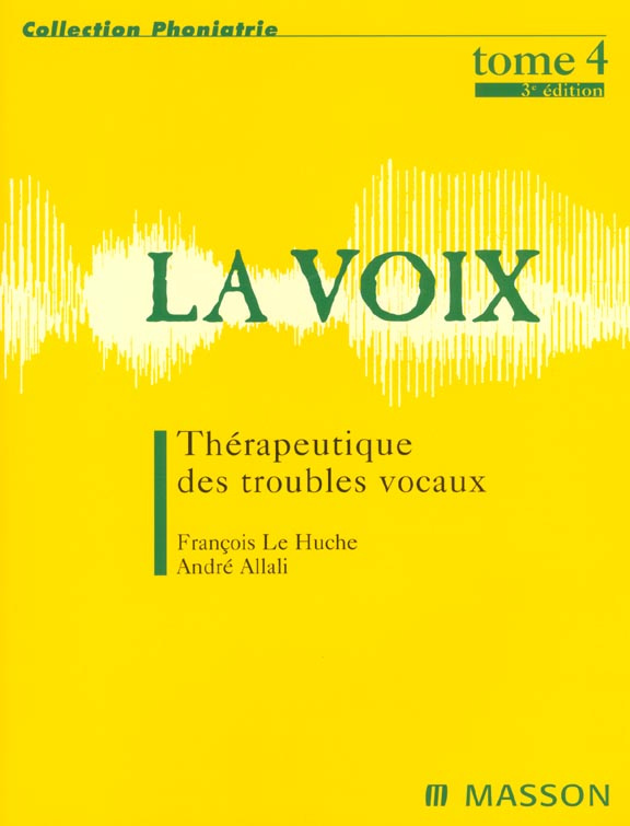 La voix. Tome 4, Thérapeutique des troubles vocaux, 3e édition
