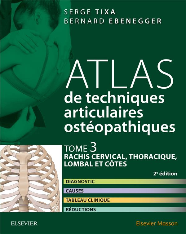Atlas de techniques articulaires ostéopathiques. Tome 3, Rachis cervical, thoracique, lombal et côte