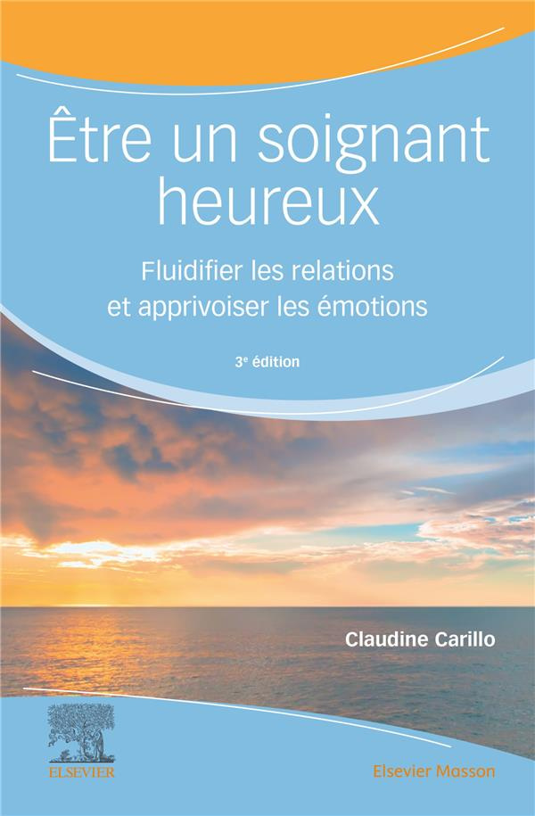 Etre un soignant heureux. Fluidifier les relations et apprivoiser les émotions, 3e édition