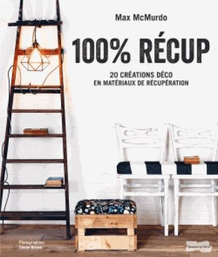 100% récup. 20 créations déco en matériaux de récupération