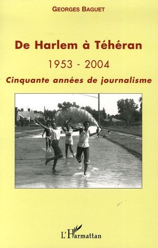 De Harlem à Téhéran . 1953-2004 Cinquante années de journalisme