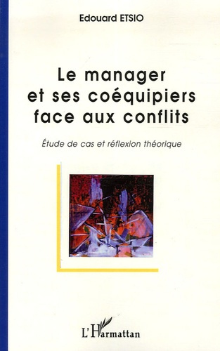Le manager et ses coéquipiers face aux conflits. Etude de cas et réflexion théorique