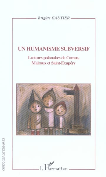 Un humanisme subversif. Lectures polonaises de Camus, Malraux et Saint-Exupéry