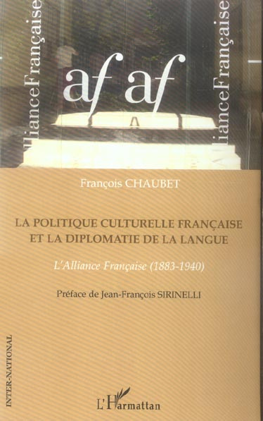 La politique culturelle française et la diplomatie de la langue. L'Alliance Française (1883-1940)
