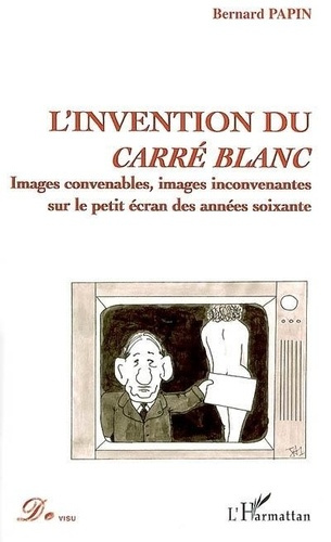 L'invention du carré blanc : images convenable, images inconvenantes sur le petit écran des années s
