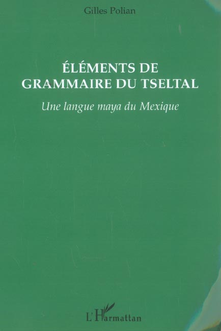 ELEMENTS DE GRAMMAIRE DU TSELTAL - UNE LANGUE MAYA DU MEXIQUE