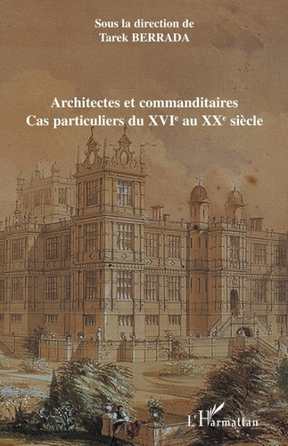 Architectes et commanditaires. Cas particuliers du XVIe au XXe siècle