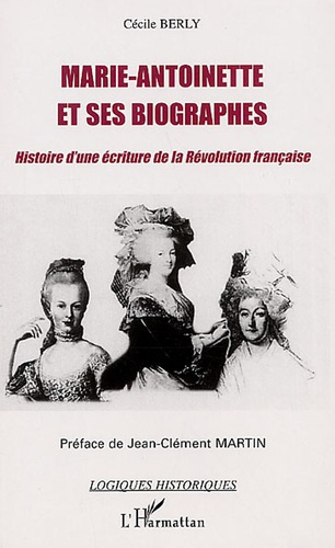 Marie-Antoinette et ses biographes. Histoire d'une écriture de la Révolution française