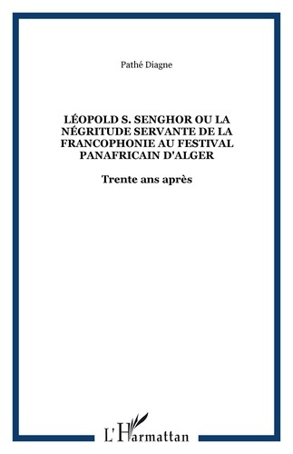 Léopold S. Senghor Ou la négritude servante de la Francophonie au festival panafricain d'Alger. Tren