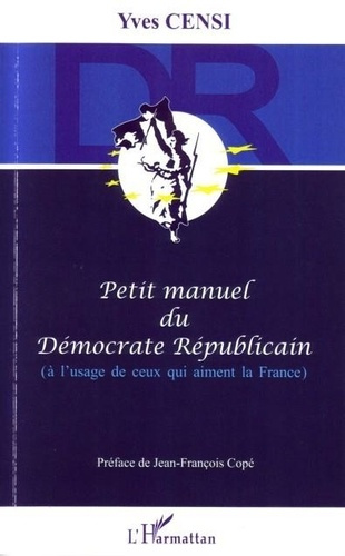 Petit manuel du Démocrate Républicain. A l'usage de ceux qui aiment la France