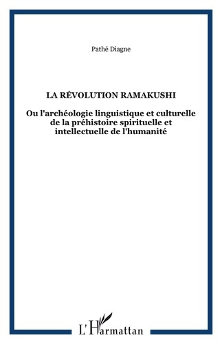 La révolution Ramakushi. Ou l'archéologie linguistique et culturelle de la préhistoire spirituelle e