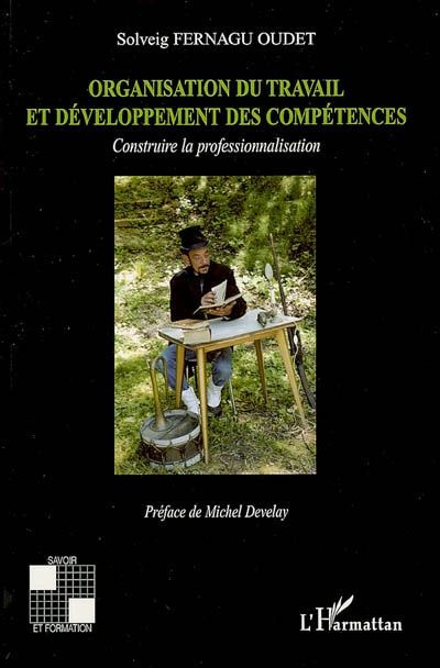 Organisation du travail et développement des compétences. Construire la professionnalisation
