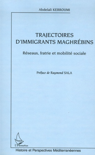 Trajectoires d'immigrants maghrébins. Réseaux, fratrie et mobilité sociale