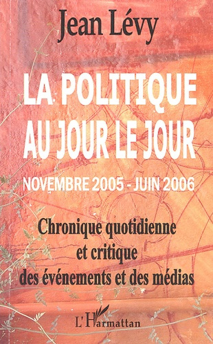 La politique au jour le jour (novembre 2005-juin 2006). Chronique quotidienne et critique des événem