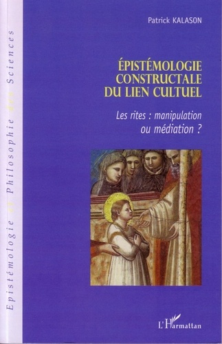 Epistémologie constructale du lien cultuel. Les rites : manipulation ou médiation ?