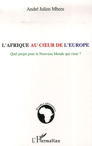 L'Afrique au coeur de l'Europe. Quel projet pour le Nouveau Monde qui vient ?