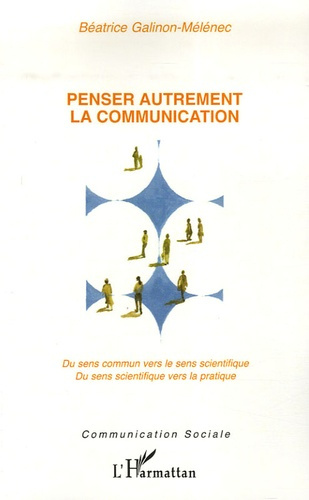 Penser autrement la communication. Du sens commun vers le sens scientifique. Du sens scientifique ve