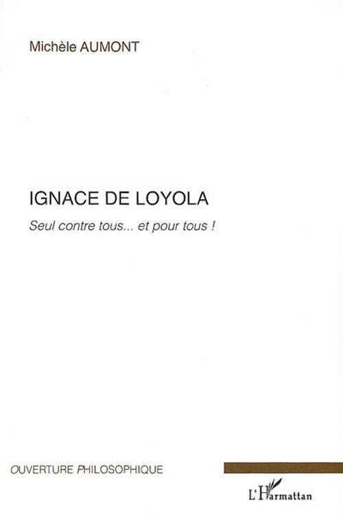 Ignace de Loyola. Seul contre tous... et pour tous !