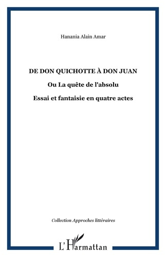 De Don Quichotte à Don Juan ou la quête de l'absolu. Essai et fantaisie dramatique en quatres actes