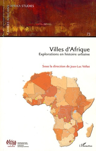 Cahiers africains : Afrika Studies N° 73/2007 : Villes d'Afrique. Explorations en histoire urbaine