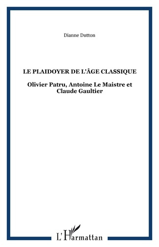 Le plaidoyer de l'âge classique. Olivier Patru, Antoine Le Maistre et Claude Gaultier
