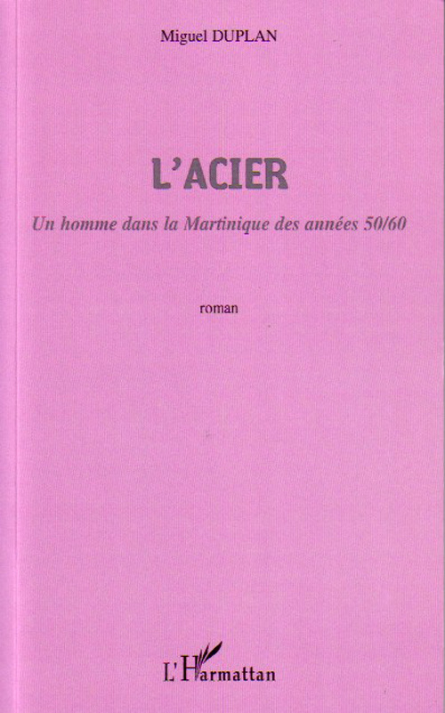 L'Acier. Un homme dans la Martinique des années 50/60
