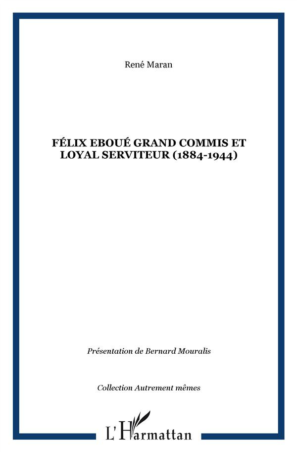 Félix Eboué. Grand commis et loyal serviteur (1884-1944)